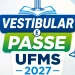 Datas e inscrição do Vestibular e PASSE UFMS 2027